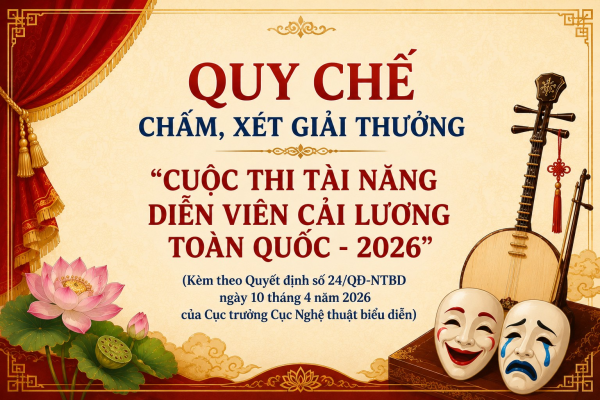 CUỘC THI TÀI NĂNG DIỄN VIÊN CẢI LƯƠNG TOÀN QUỐC - 2026 - KỲ 3: QUYẾT ĐỊNH BAN HÀNH QUY CHẾ CHẤM, XÉT GIẢI THƯỞNG